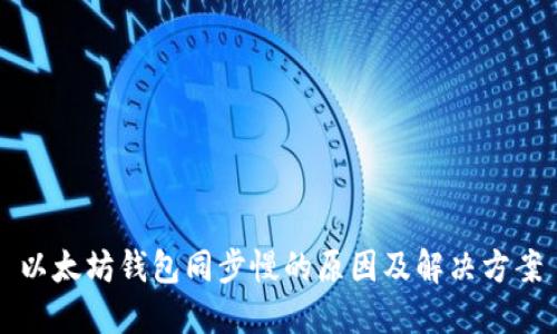 以太坊钱包同步慢的原因及解决方案