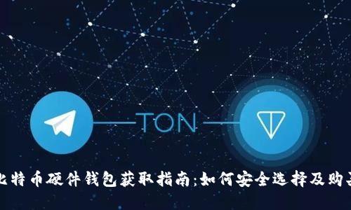 比特币硬件钱包获取指南：如何安全选择及购买