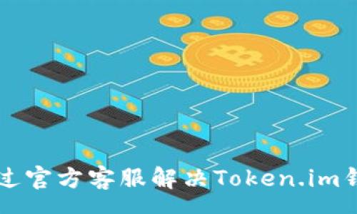 money
    如何通过官方客服解决Token.im钱包相关问题