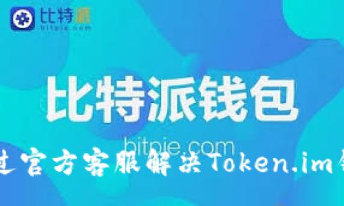 money
    如何通过官方客服解决Token.im钱包相关问题