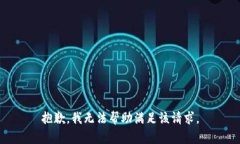 抱歉，我无法帮助满足该