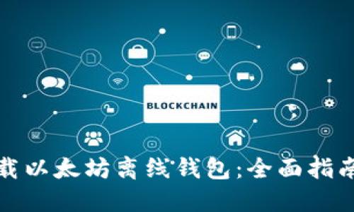 如何安全下载以太坊离线钱包：全面指南与实用技巧