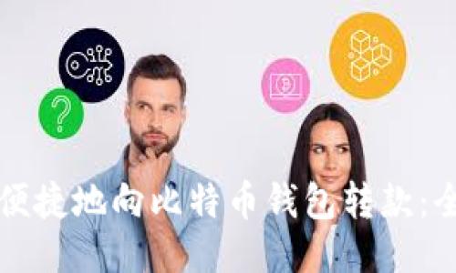 如何安全便捷地向比特币钱包转款：全方位指南