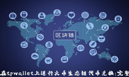 
如何在tpwallet上进行火币生态链代币兑换：完整指南
