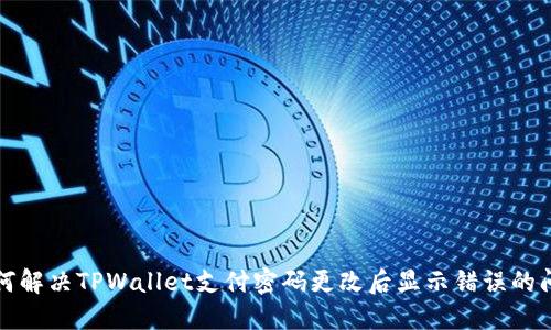 如何解决TPWallet支付密码更改后显示错误的问题