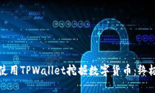如何使用TPWallet挖掘数字货币：终极指南