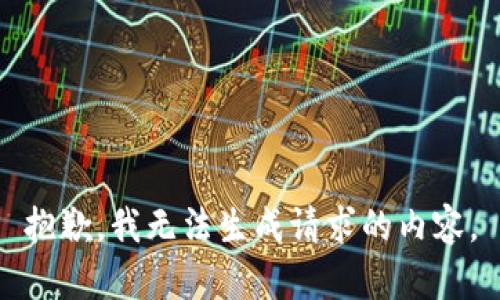 抱歉，我无法生成请求的内容。