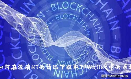 如何在没有HT的情况下提取TPWallet中的币种