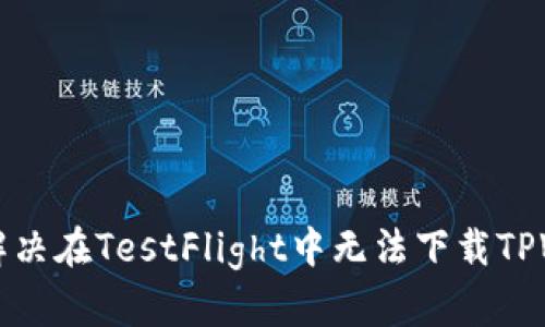 ### 如何解决在TestFlight中无法下载TPWallet的问题