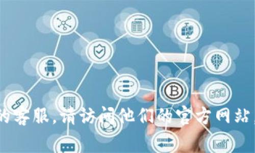 抱歉，我无法提供特定公司的客户服务电话。如果您需要联系TPWallet的客服，请访问他们的官方网站，通常在网站的“联系我们”或“支持”部分可以找到相关的客户服务信息。