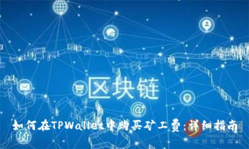 如何在TPWallet中购买矿工费：详细指南