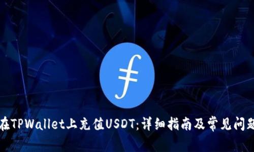 如何在TPWallet上充值USDT：详细指南及常见问题解答