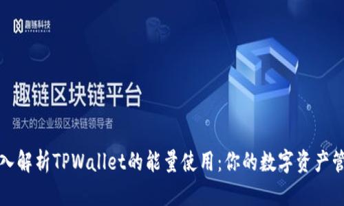 深入解析TPWallet的能量使用：你的数字资产管理
