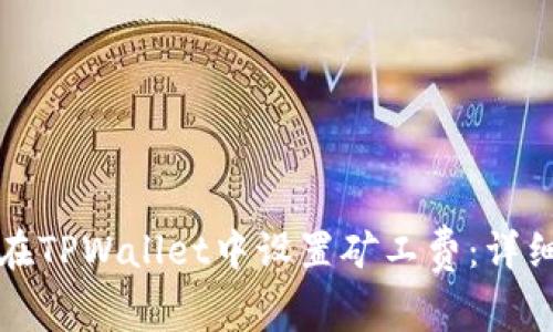 如何在TPWallet中设置矿工费：详细指南