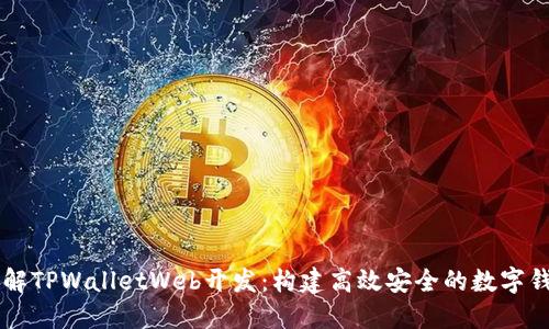 深入了解TPWalletWeb开发：构建高效安全的数字钱包平台