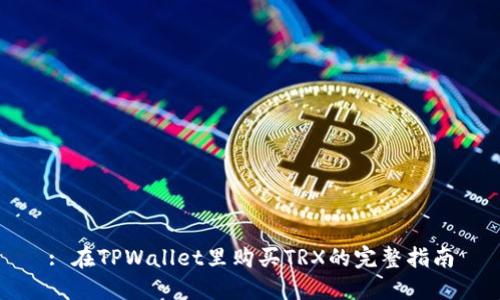 : 在TPWallet里购买TRX的完整指南
