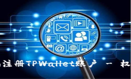 如何安全高效地注册TPWallet账户 - 权限与利益的全解