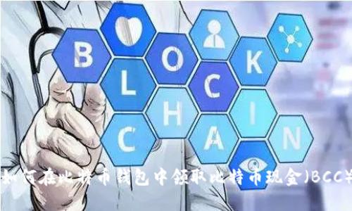 如何在比特币钱包中领取比特币现金（BCC）